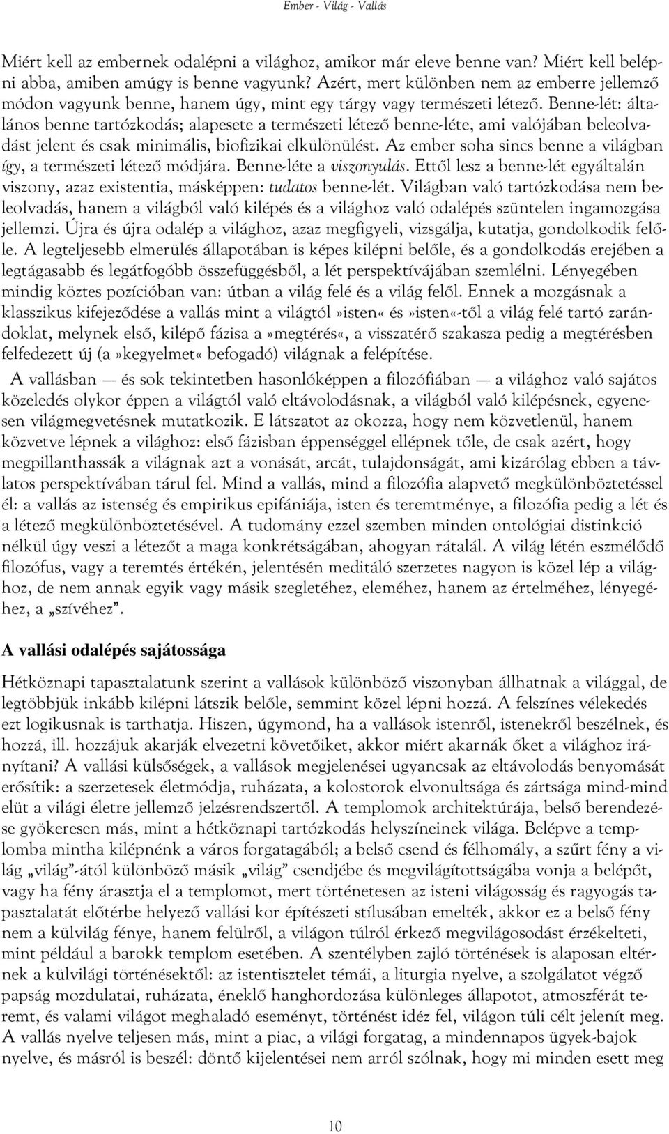 Benne-lét: általános benne tartózkodás; alapesete a természeti létező benne-léte, ami valójában beleolvadást jelent és csak minimális, biofizikai elkülönülést.