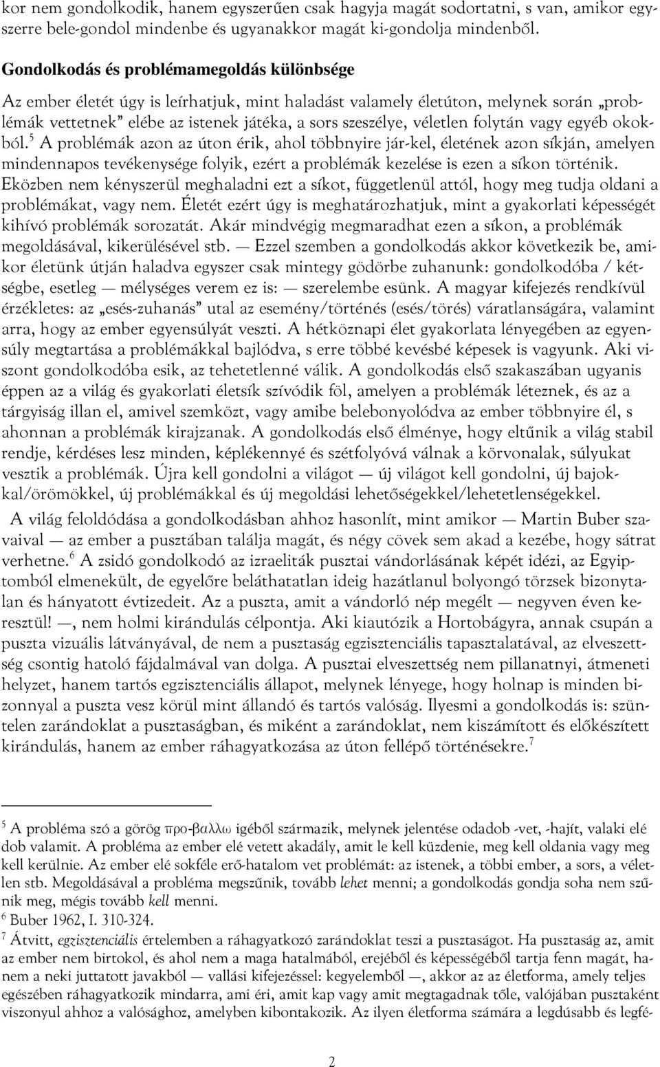 folytán vagy egyéb okokból. 5 A problémák azon az úton érik, ahol többnyire jár-kel, életének azon síkján, amelyen mindennapos tevékenysége folyik, ezért a problémák kezelése is ezen a síkon történik.