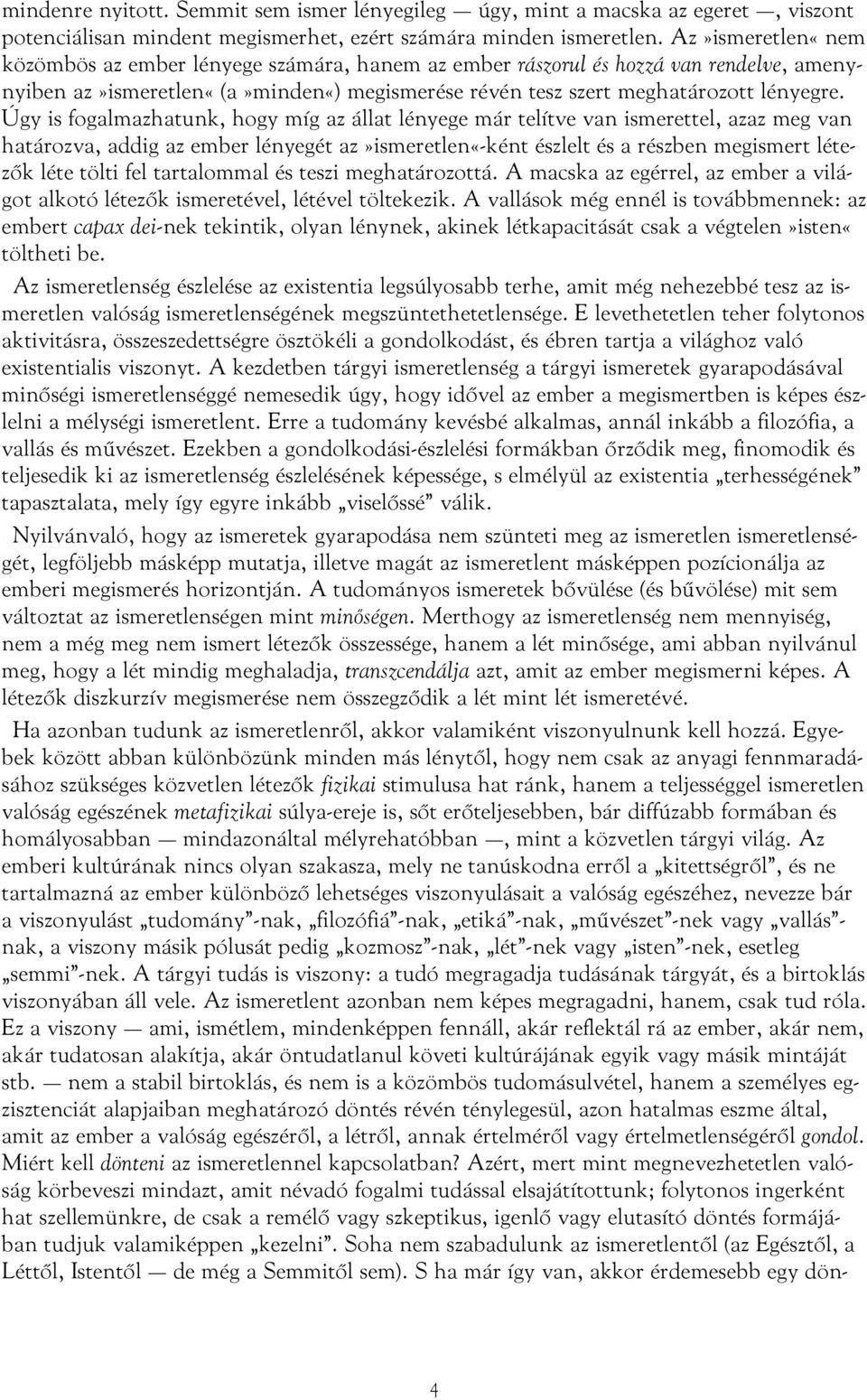 Úgy is fogalmazhatunk, hogy míg az állat lényege már telítve van ismerettel, azaz meg van határozva, addig az ember lényegét az»ismeretlen«-ként észlelt és a részben megismert létezők léte tölti fel