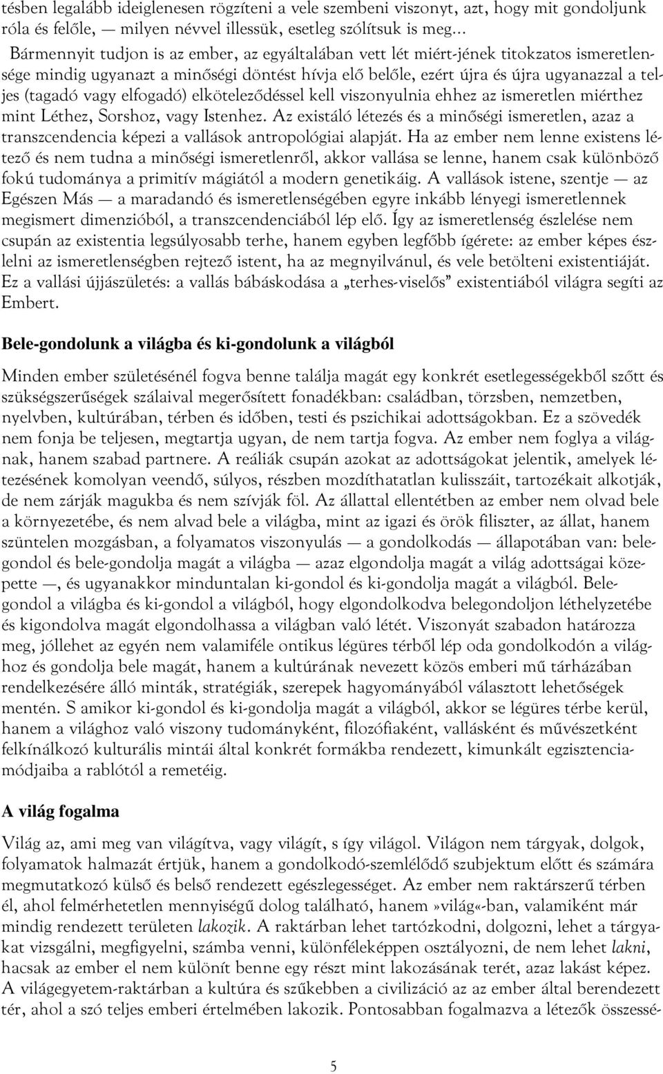 viszonyulnia ehhez az ismeretlen miérthez mint Léthez, Sorshoz, vagy Istenhez. Az existáló létezés és a minőségi ismeretlen, azaz a transzcendencia képezi a vallások antropológiai alapját.