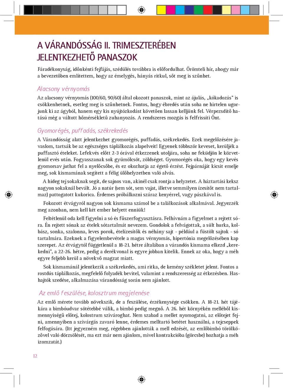 Alacsony vérnyomás Az alacsony vérnyomás (100/60, 90/60) által okozott panaszok, mint az ájulás, kókadozás is csökkenhetnek, esetleg meg is sz nhetnek.