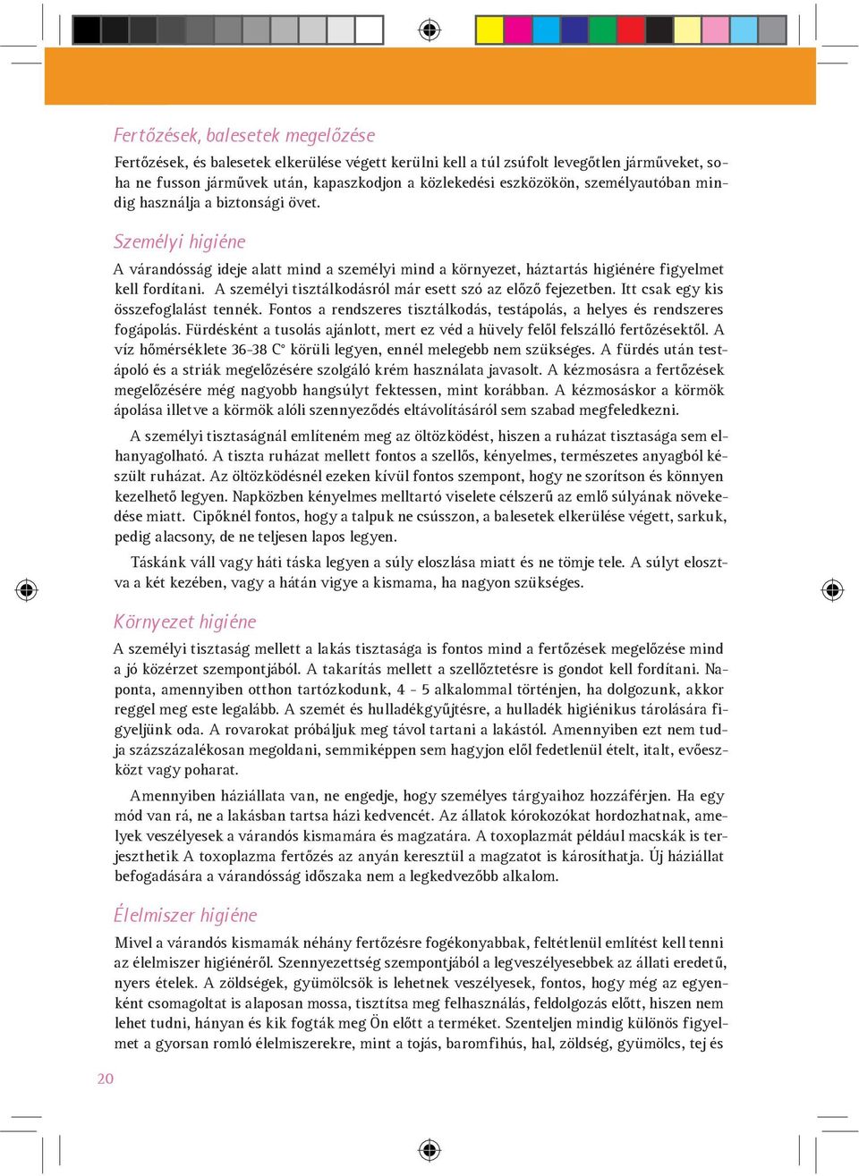 A személyi tisztálkodásról már esett szó az el z fejezetben. Itt csak egy kis összefoglalást tennék. Fontos a rendszeres tisztálkodás, testápolás, a helyes és rendszeres fogápolás.