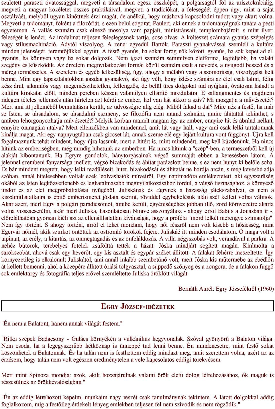 Megveti a tudományt, főként a filozófiát, s ezen belül sógorát, Paulert, aki ennek a tudományágnak tanára a pesti egyetemen.