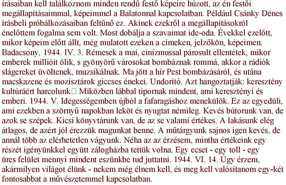 Badacsony, 1944. IV. 3. Rémesek a mai, cinizmussal párosult ellentétek, mikor emberek millióit ölik, s gyönyörű városokat bombáznak rommá, akkor a rádiók slágereket üvöltenek, muzsikálnak.