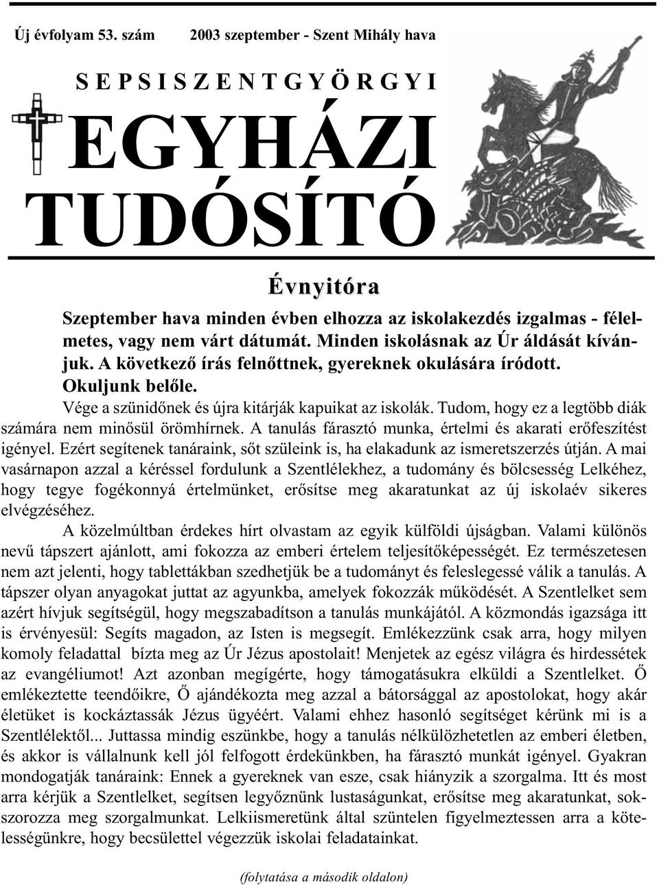 dátumát. Minden iskolásnak az Úr áldását kívánjuk. A következő írás felnőttnek, gyereknek okulására íródott. Okuljunk belőle. Vége a szünidőnek és újra kitárják kapuikat az iskolák.