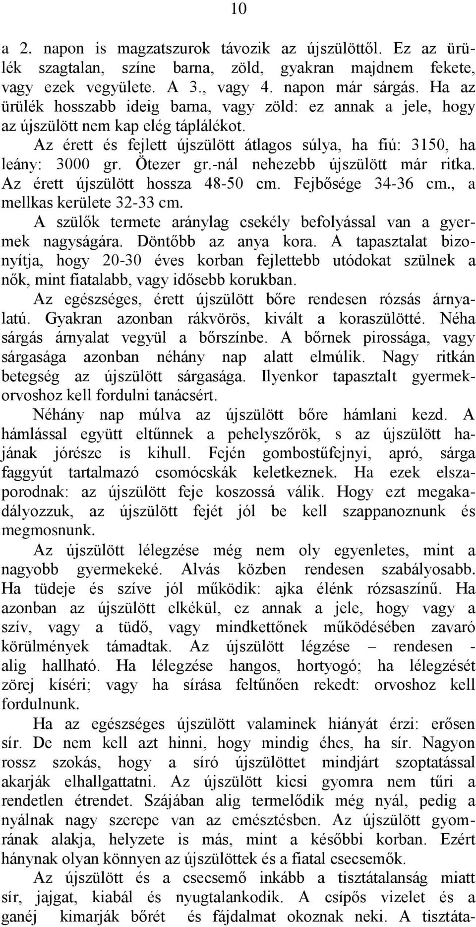 -nál nehezebb újszülött már ritka. Az érett újszülött hossza 48-50 cm. Fejbősége 34-36 cm., a mellkas kerülete 32-33 cm. A szülők termete aránylag csekély befolyással van a gyermek nagyságára.