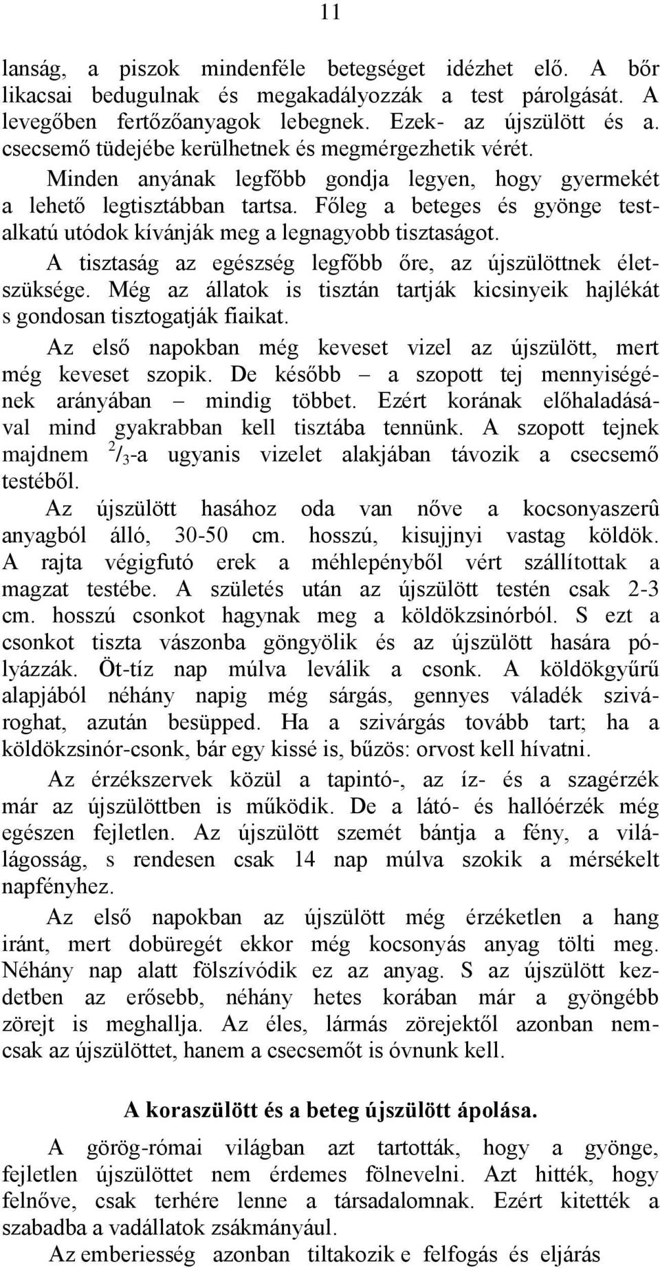 Főleg a beteges és gyönge testalkatú utódok kívánják meg a legnagyobb tisztaságot. A tisztaság az egészség legfőbb őre, az újszülöttnek életszüksége.