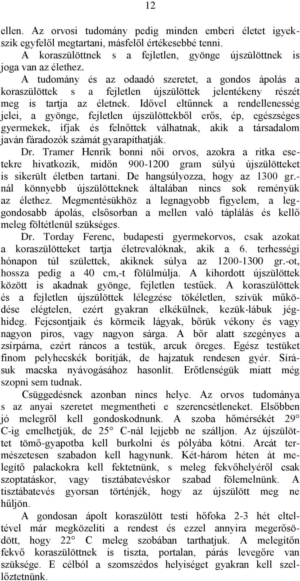 Idővel eltűnnek a rendellenesség jelei, a gyönge, fejletlen újszülöttekből erős, ép, egészséges gyermekek, ifjak és felnőttek válhatnak, akik a társadalom javán fáradozók számát gyarapíthatják. Dr.