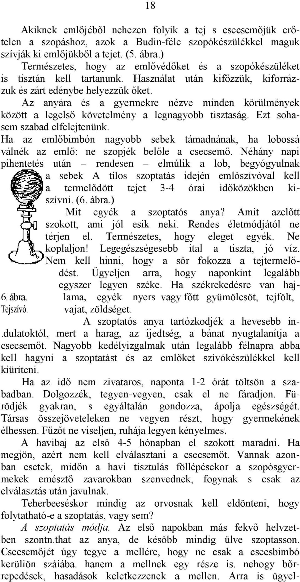 Az anyára és a gyermekre nézve minden körülmények között a legelső követelmény a legnagyobb tisztaság. Ezt sohasem szabad elfelejtenünk.