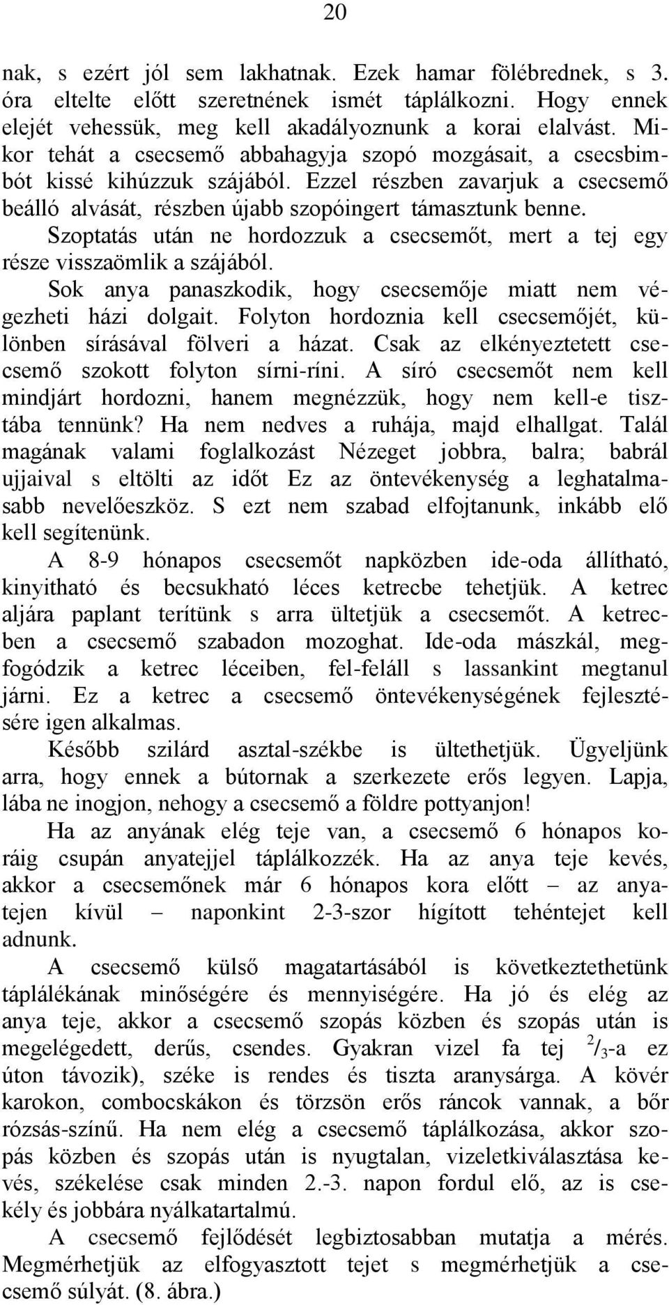 Szoptatás után ne hordozzuk a csecsemőt, mert a tej egy része visszaömlik a szájából. Sok anya panaszkodik, hogy csecsemője miatt nem végezheti házi dolgait.