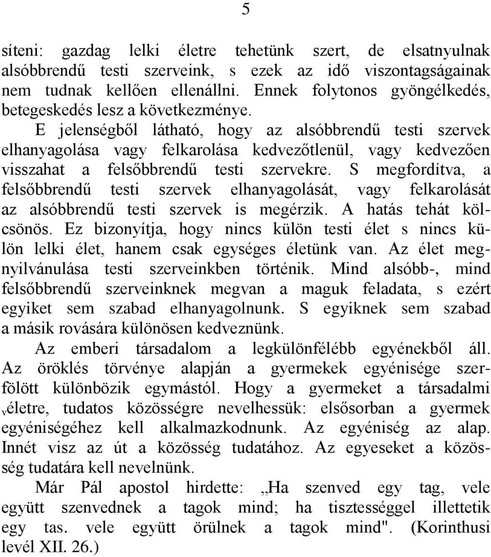 Ε jelenségből látható, hogy az alsóbbrendű testi szervek elhanyagolása vagy felkarolása kedvezőtlenül, vagy kedvezően visszahat a felsőbbrendű testi szervekre.