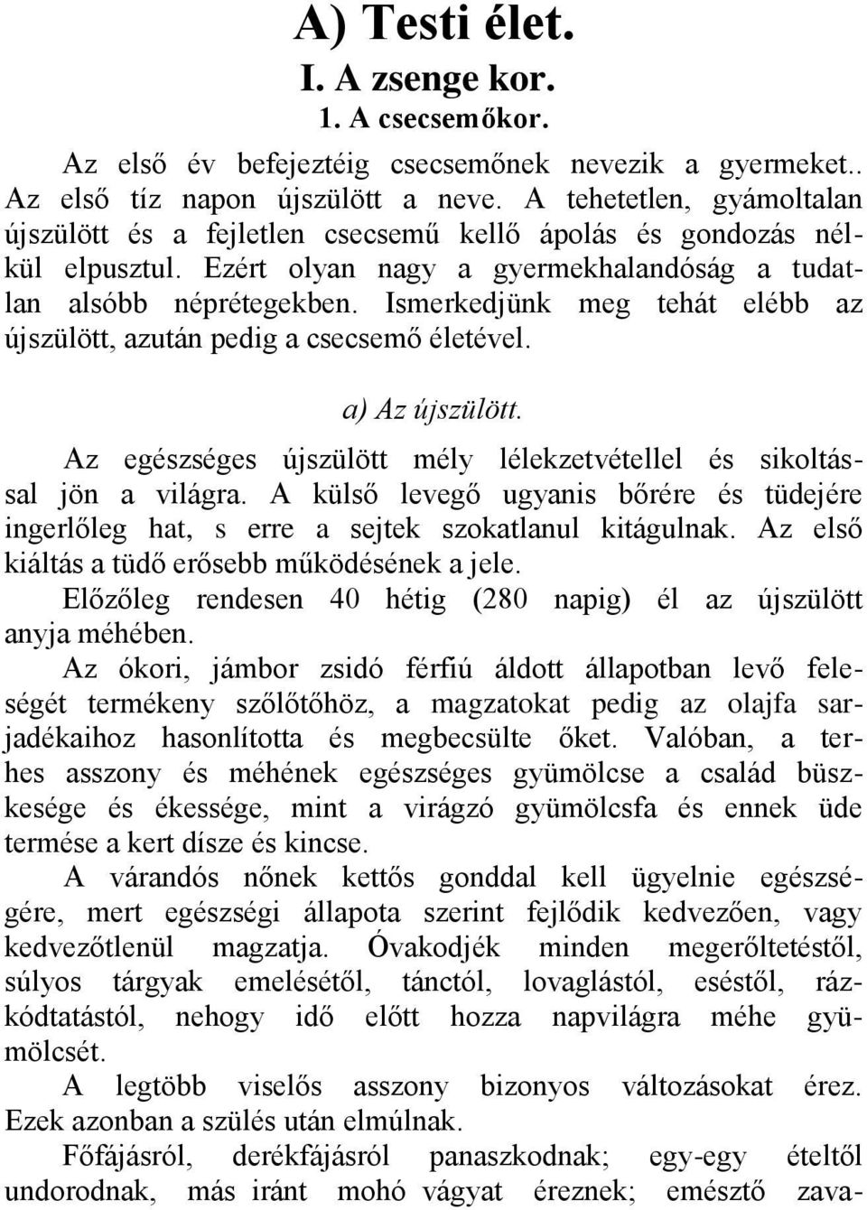 Ismerkedjünk meg tehát elébb az újszülött, azután pedig a csecsemő életével. a) Az újszülött. Az egészséges újszülött mély lélekzetvétellel és sikoltással jön a világra.