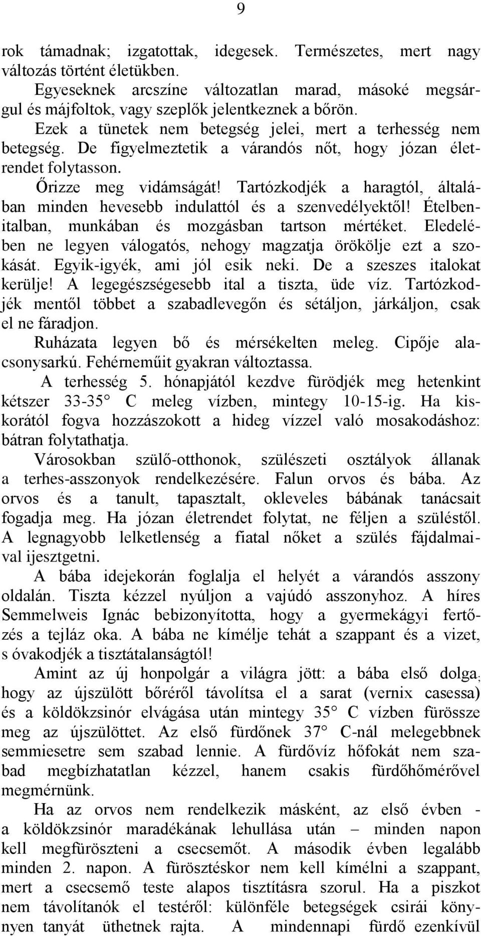 Tartózkodjék a haragtól, általában minden hevesebb indulattól és a szenvedélyektől! Ételbenitalban, munkában és mozgásban tartson mértéket.