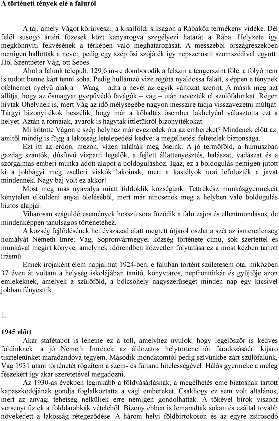 A messzebbi országrészekben nemigen hallották a nevét, pedig egy szép ősi szójáték így népszerűsíti szomszédival együtt: Hol Szentpéter Vág, ott Sebes.