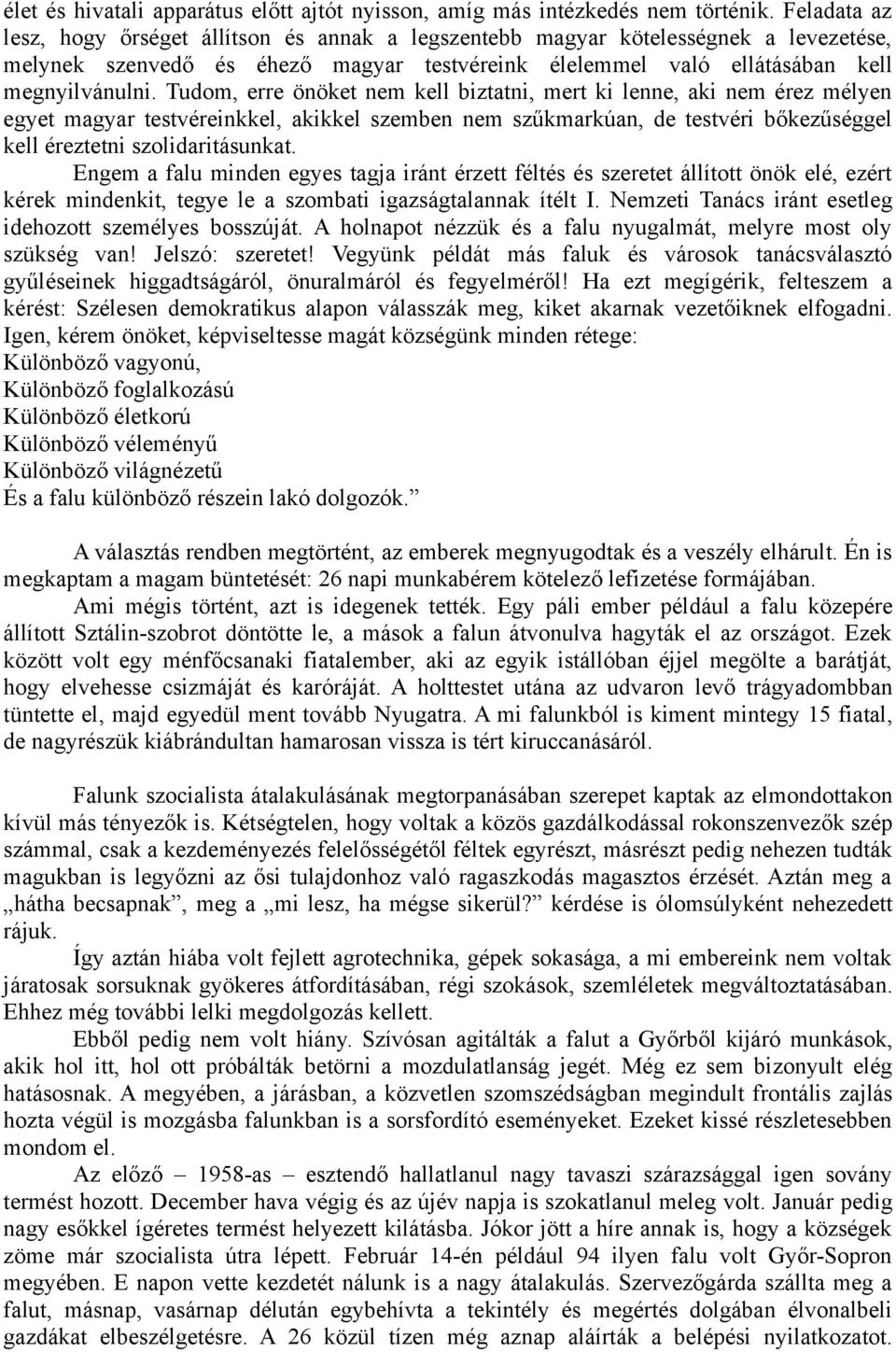 Tudom, erre önöket nem kell biztatni, mert ki lenne, aki nem érez mélyen egyet magyar testvéreinkkel, akikkel szemben nem szűkmarkúan, de testvéri bőkezűséggel kell éreztetni szolidaritásunkat.