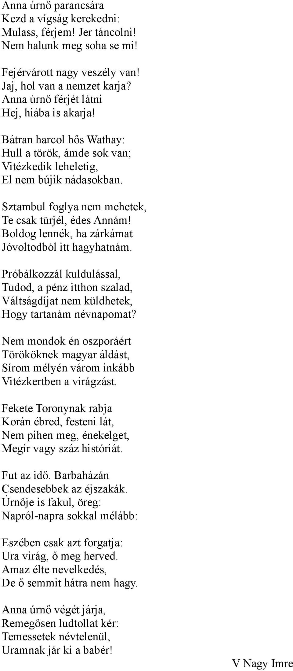 Sztambul foglya nem mehetek, Te csak türjél, édes Annám! Boldog lennék, ha zárkámat Jóvoltodból itt hagyhatnám.