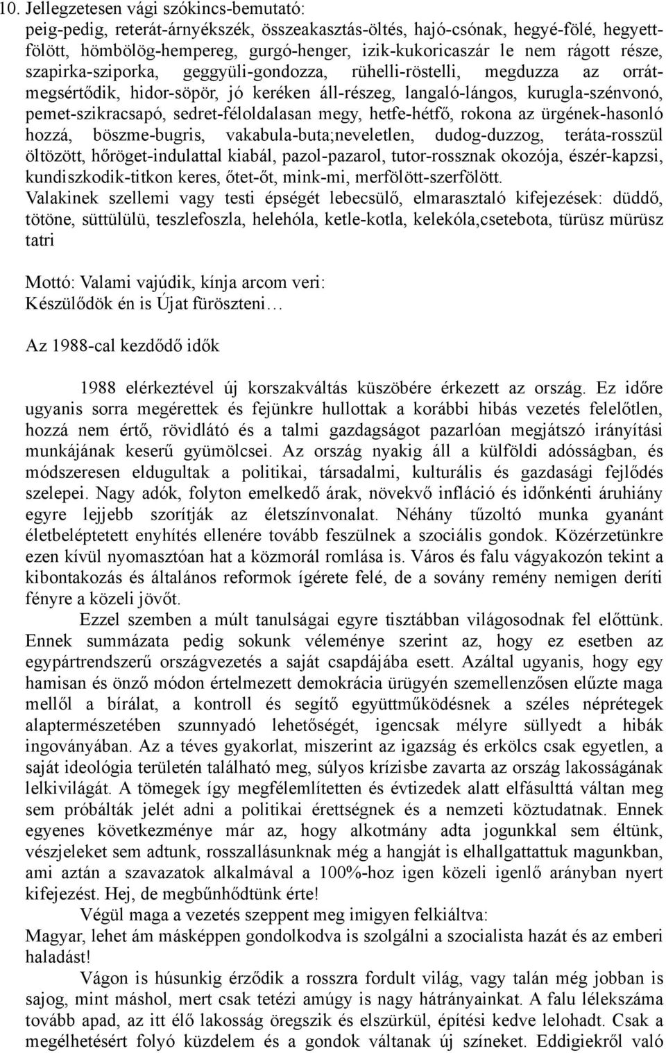 sedret-féloldalasan megy, hetfe-hétfő, rokona az ürgének-hasonló hozzá, böszme-bugris, vakabula-buta;neveletlen, dudog-duzzog, teráta-rosszül öltözött, hőröget-indulattal kiabál, pazol-pazarol,