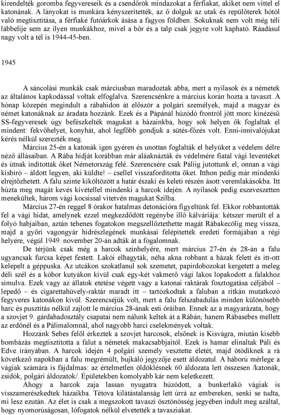 Sokuknak nem volt még téli lábbelije sem az ilyen munkákhoz, mivel a bőr és a talp csak jegyre volt kapható. Ráadásul nagy volt a tél is 1944-45-ben.