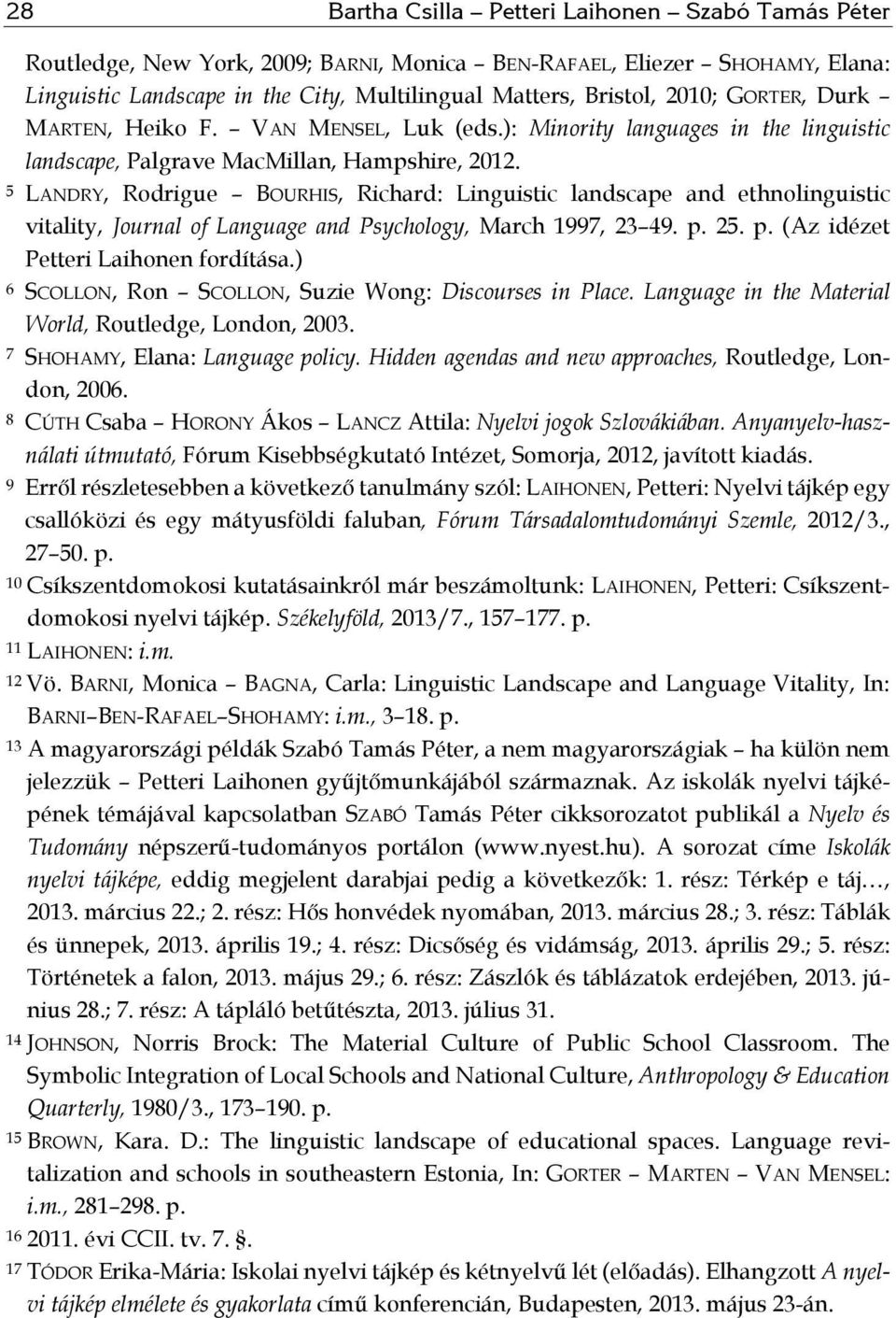 5 LANDRY, Rodrigue BOURHIS, Richard: Linguistic landscape and ethnolinguistic vitality, Journal of Language and Psychology, March 1997, 23 49. p. 25. p. (Az idézet Petteri Laihonen fordítása.