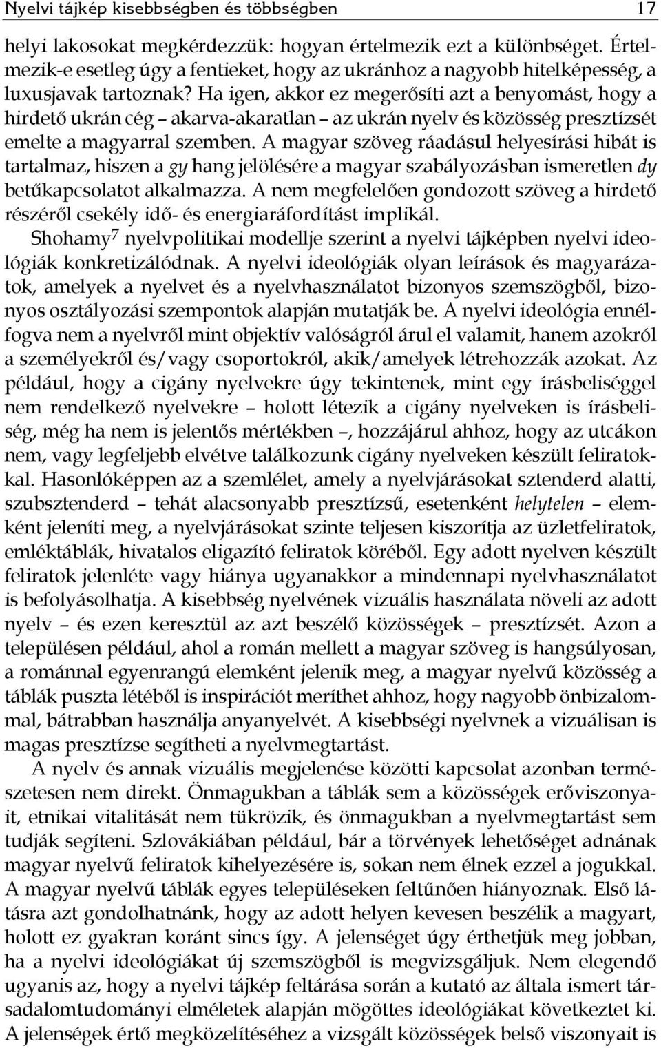 Ha igen, akkor ez megerősíti azt a benyomást, hogy a hirdető ukrán cég akarva-akaratlan az ukrán nyelv és közösség presztízsét emelte a magyarral szemben.