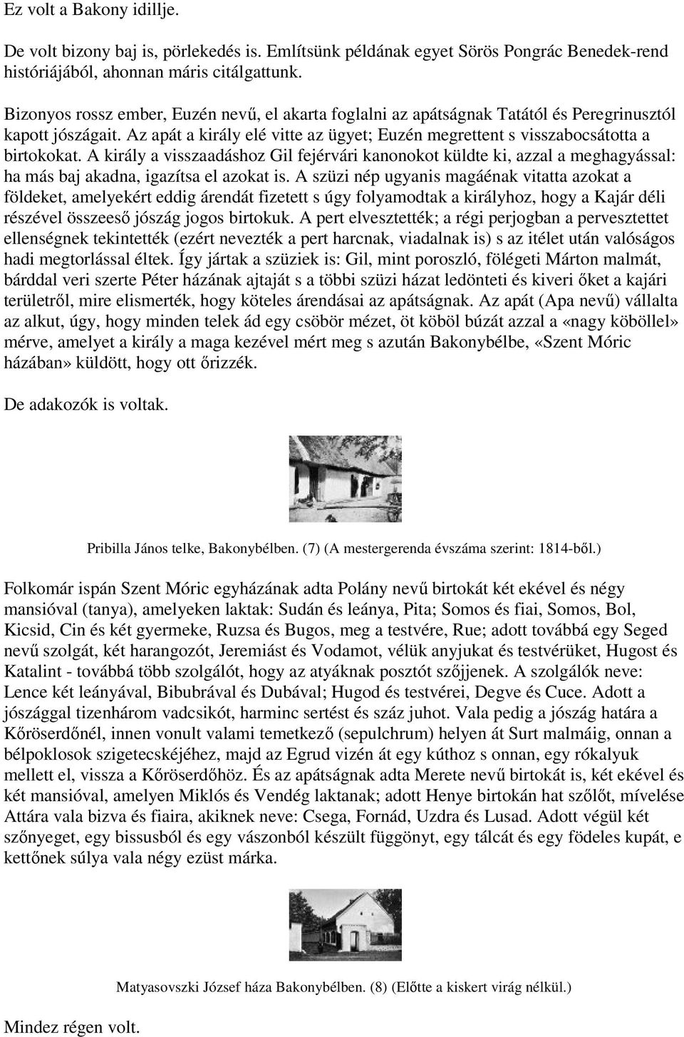 A király a visszaadáshoz Gil fejérvári kanonokot küldte ki, azzal a meghagyással: ha más baj akadna, igazítsa el azokat is.