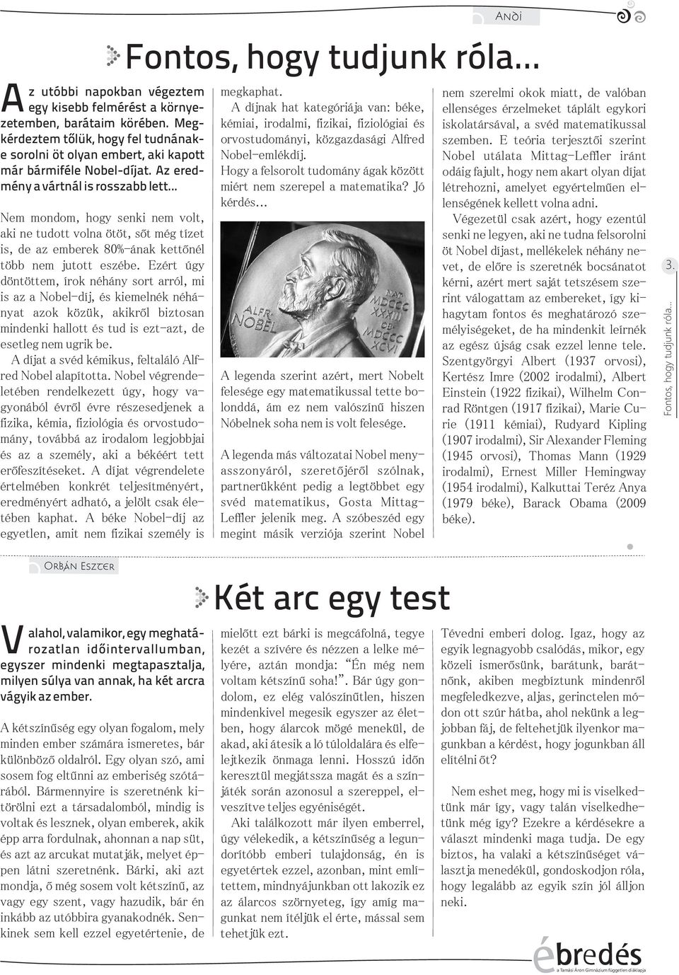 Ezért úgy döntöttem, írok néhány sort arról, mi is az a Nobel-díj, és kiemelnék néhányat azok közük, akikről biztosan mindenki hallott és tud is ezt-azt, de esetleg nem ugrik be.