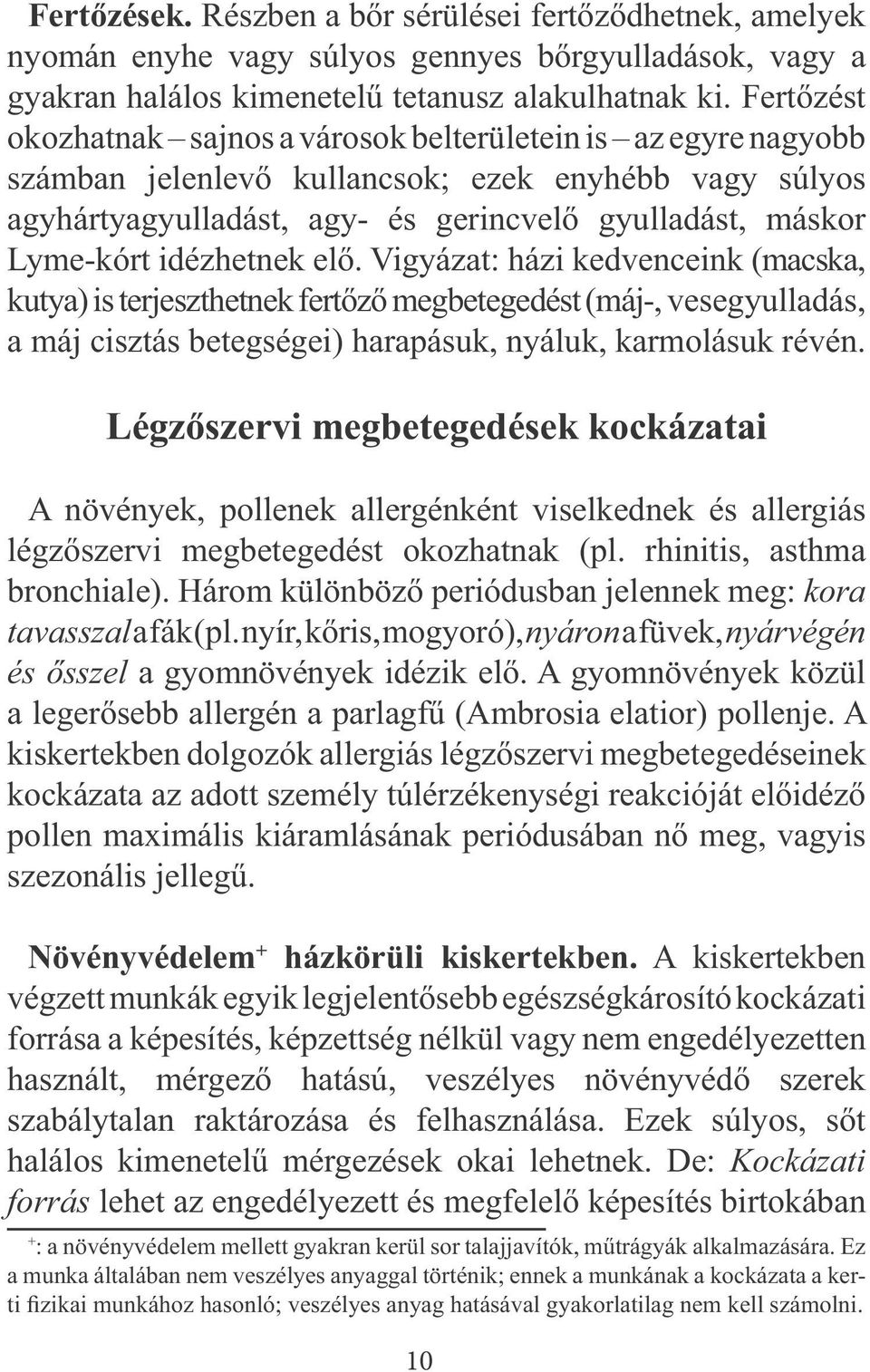 idézhetnek elő. Vigyázat: házi kedvenceink (macska, kutya) is terjeszthetnek fertőző megbetegedést (máj-, vesegyulladás, a máj cisztás betegségei) harapásuk, nyáluk, karmolásuk révén.