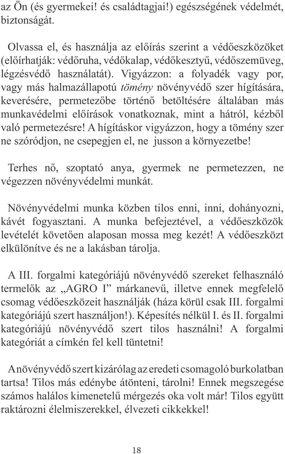 Vigyázzon: a folyadék vagy por, vagy más halmazállapotú tömény növényvédő szer hígítására, keverésére, permetezőbe történő betöltésére általában más munkavédelmi előírások vonatkoznak, mint a hátról,