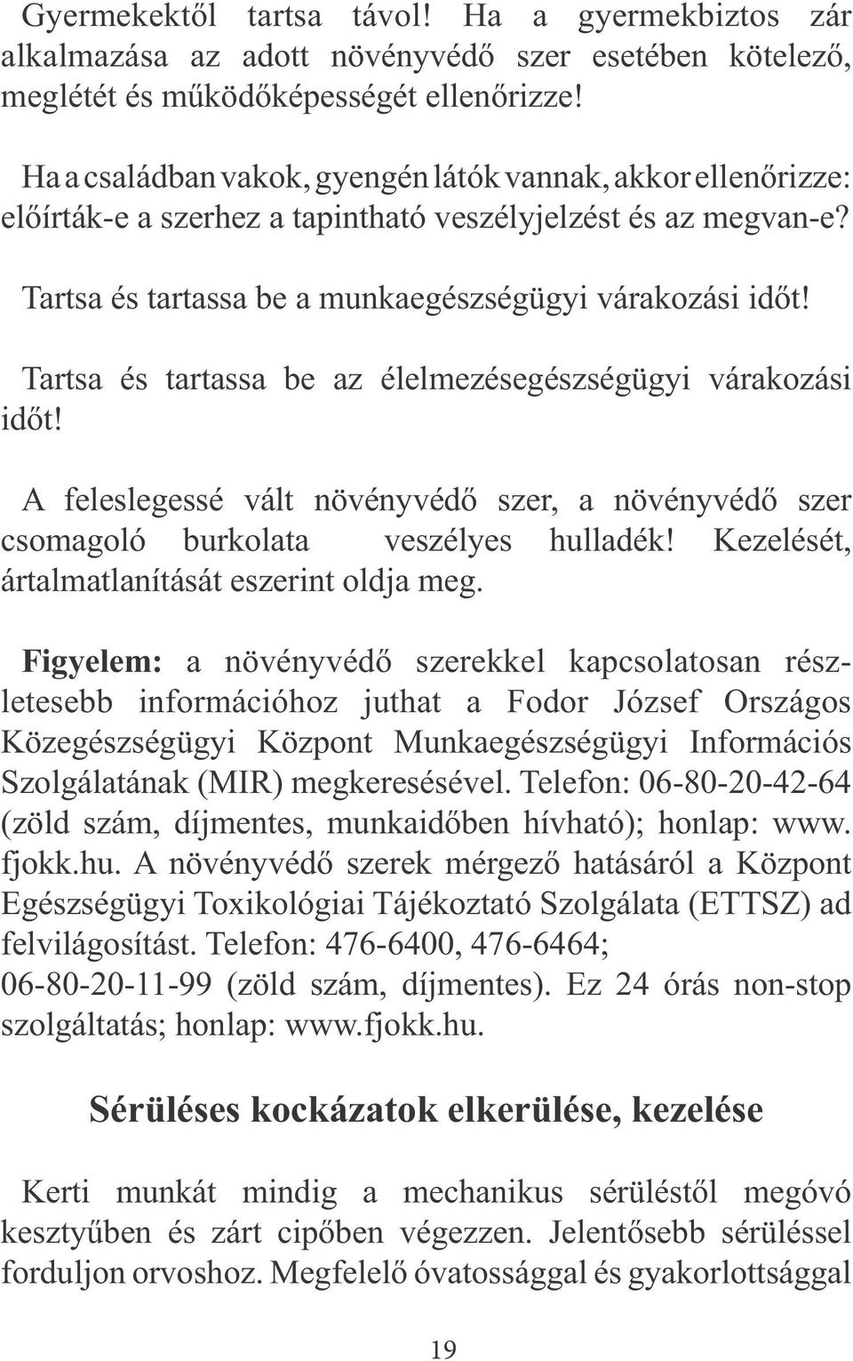 Tartsa és tartassa be az élelmezésegészségügyi várakozási időt! A feleslegessé vált növényvédő szer, a növényvédő szer csomagoló burkolata veszélyes hulladék!