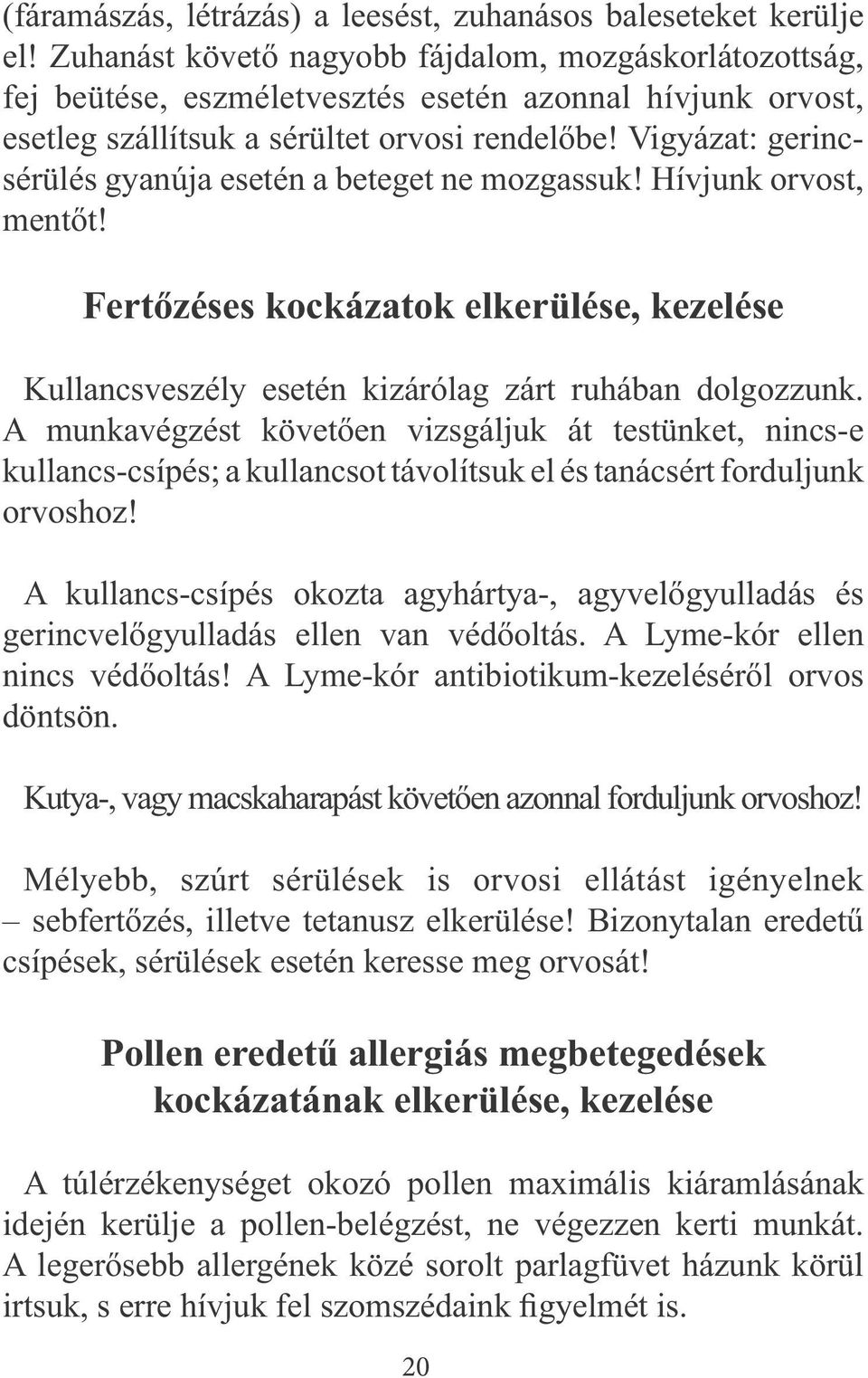 Vigyázat: gerincsérülés gyanúja esetén a beteget ne mozgassuk! Hívjunk orvost, mentőt! Fertőzéses kockázatok elkerülése, kezelése Kullancsveszély esetén kizárólag zárt ruhában dolgozzunk.