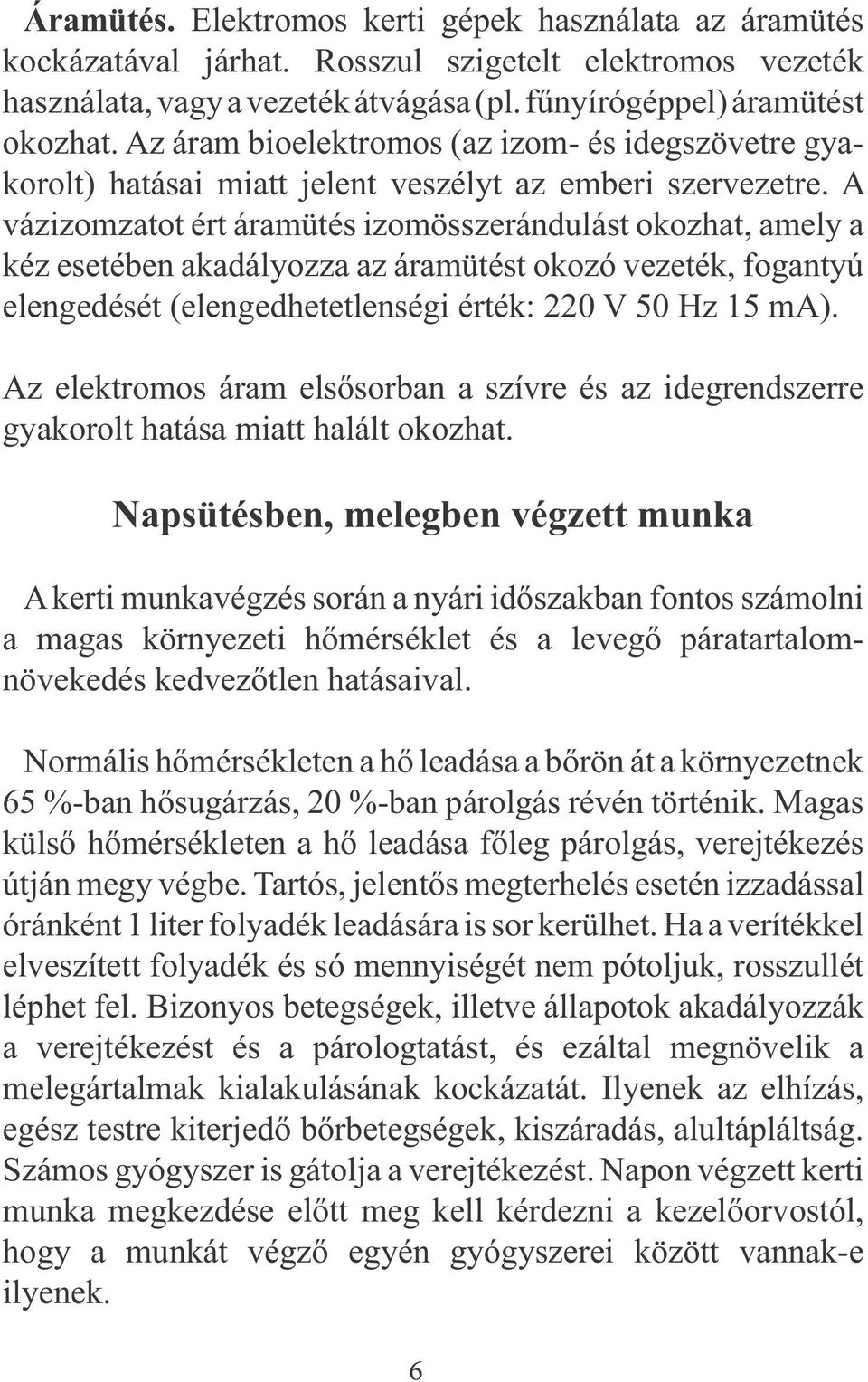 A vázizomzatot ért áramütés izomösszerándulást okozhat, amely a kéz esetében akadályozza az áramütést okozó vezeték, fogantyú elengedését (elengedhetetlenségi érték: 220 V 50 Hz 15 ma).