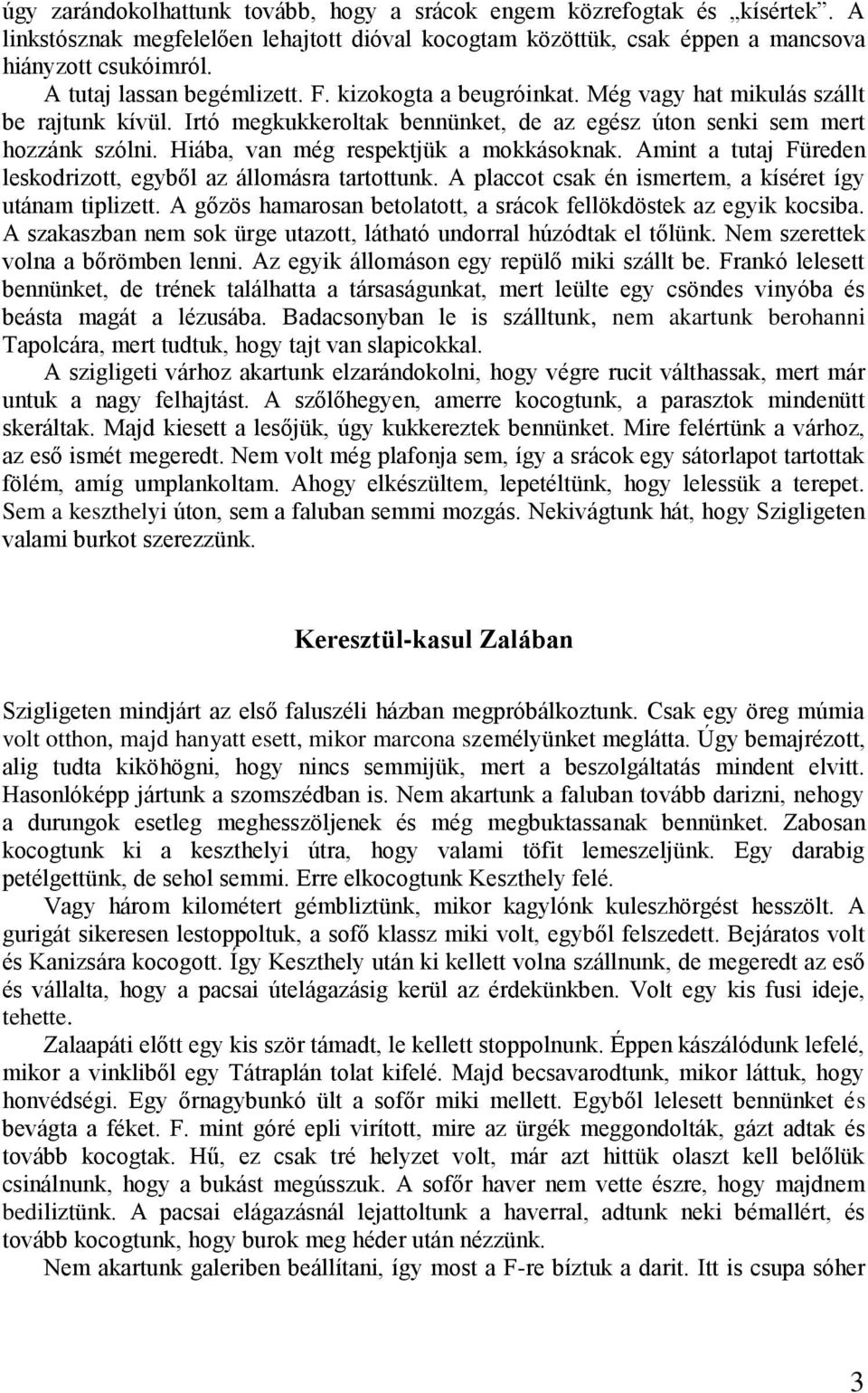 Hiába, van még respektjük a mokkásoknak. Amint a tutaj Füreden leskodrizott, egyből az állomásra tartottunk. A placcot csak én ismertem, a kíséret így utánam tiplizett.