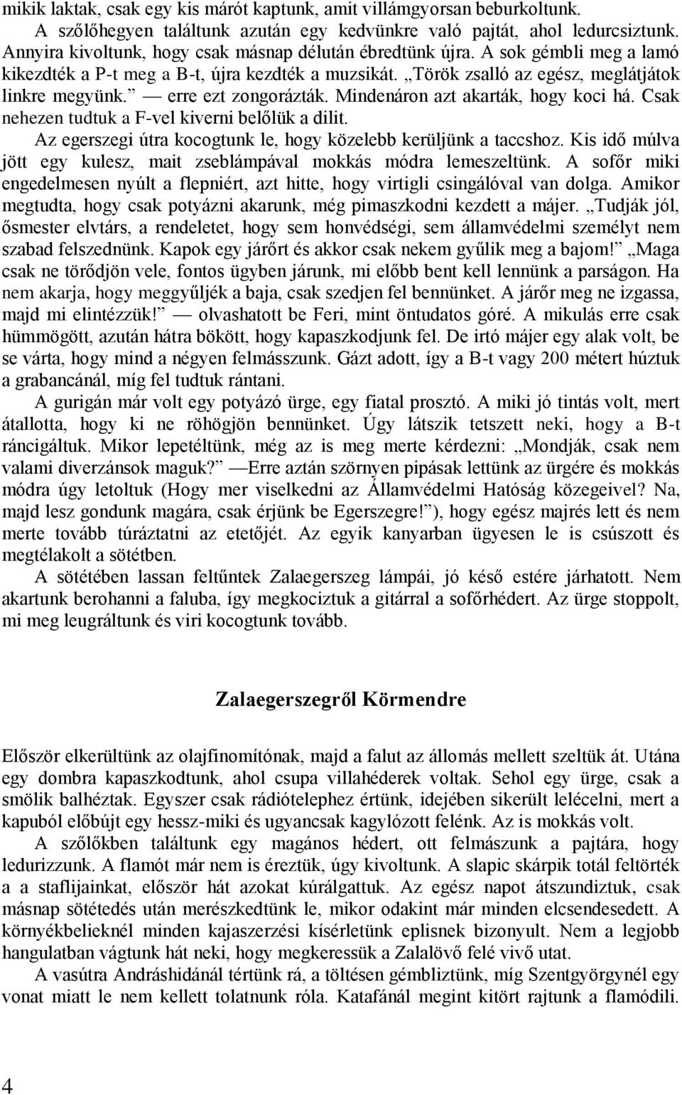 erre ezt zongorázták. Mindenáron azt akarták, hogy koci há. Csak nehezen tudtuk a F-vel kiverni belőlük a dilit. Az egerszegi útra kocogtunk le, hogy közelebb kerüljünk a taccshoz.