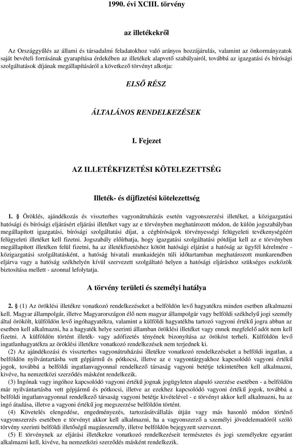 alapvet ő szabályairól, továbbá az igazgatási és bírósági szolgáltatások díjának megállapításáról a következ ő törvényt alkotja: ELS Ő RÉSZ ÁLTALÁNOS RENDELKEZÉSEK I.