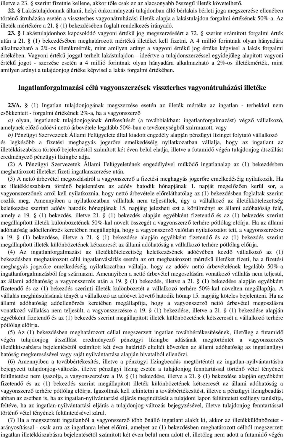 forgalmi értékének 50%-a. Az illeték mértékére a 21. (1) bekezdésében foglalt rendelkezés irányadó. 23. Lakástulajdonhoz kapcsolódó vagyoni érték ű jog megszerzéséért a 72.