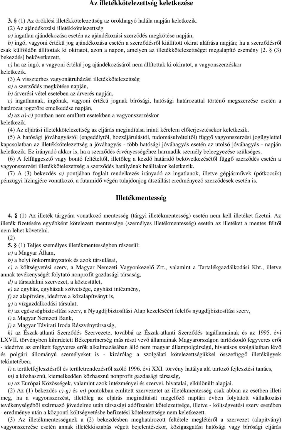 aláírása napján; ha a szerződésrő l csak külföldön állítottak ki okiratot, azon a napon, amelyen az illetékkötelezettséget megalapító esemény [2.