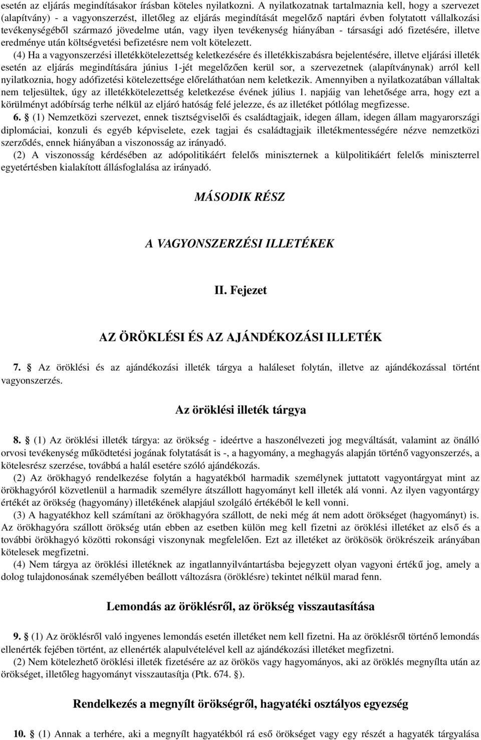 jövedelme után, vagy ilyen tevékenység hiányában - társasági adó fizetésére, illetve eredménye után költségvetési befizetésre nem volt kötelezett.