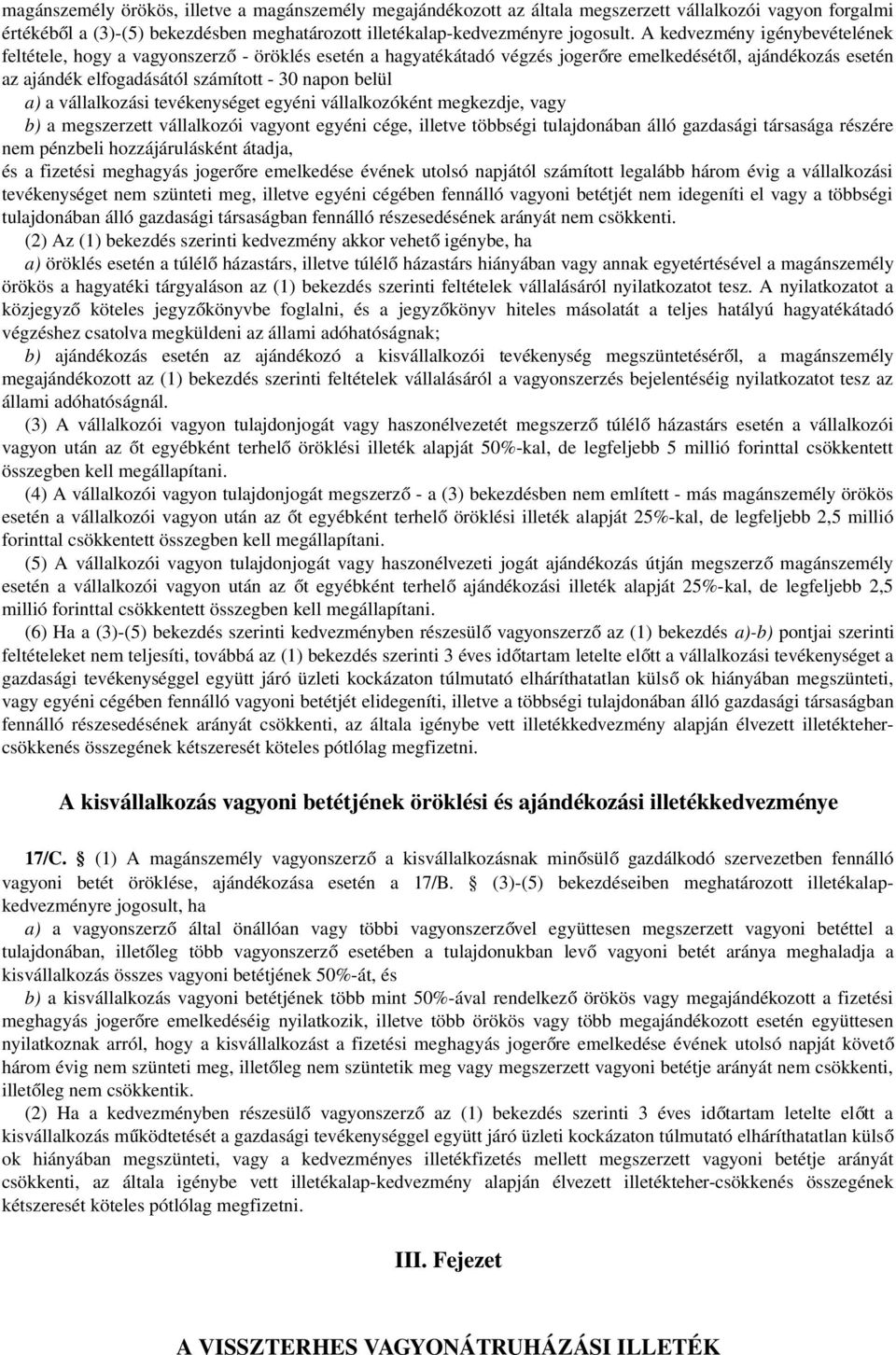 a) a vállalkozási tevékenységet egyéni vállalkozóként megkezdje, vagy b) a megszerzett vállalkozói vagyont egyéni cége, illetve többségi tulajdonában álló gazdasági társasága részére nem pénzbeli