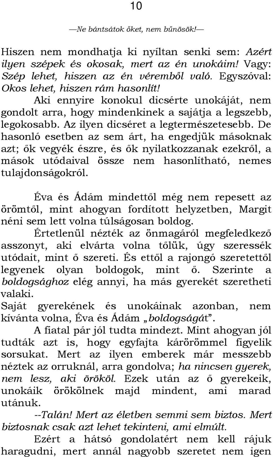 De hasonló esetben az sem árt, ha engedjük másoknak azt; ık vegyék észre, és ık nyilatkozzanak ezekrıl, a mások utódaival össze nem hasonlítható, nemes tulajdonságokról.