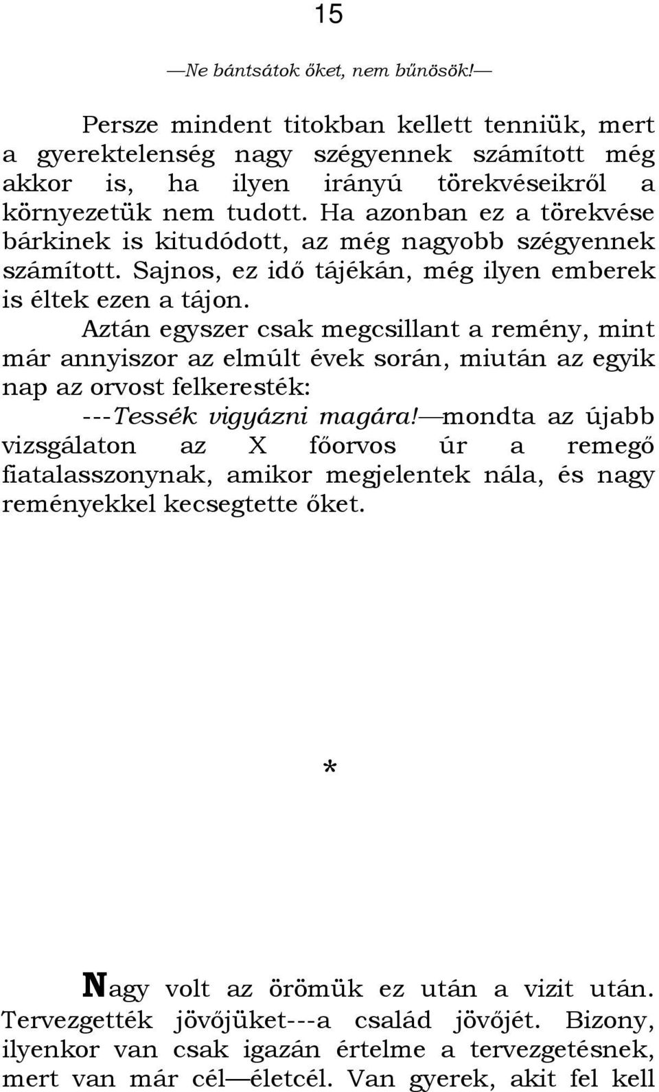 Aztán egyszer csak megcsillant a remény, mint már annyiszor az elmúlt évek során, miután az egyik nap az orvost felkeresték: ---Tessék vigyázni magára!