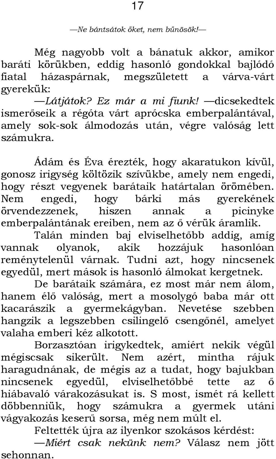 Ádám és Éva érezték, hogy akaratukon kívül, gonosz irigység költözik szívükbe, amely nem engedi, hogy részt vegyenek barátaik határtalan örömében.