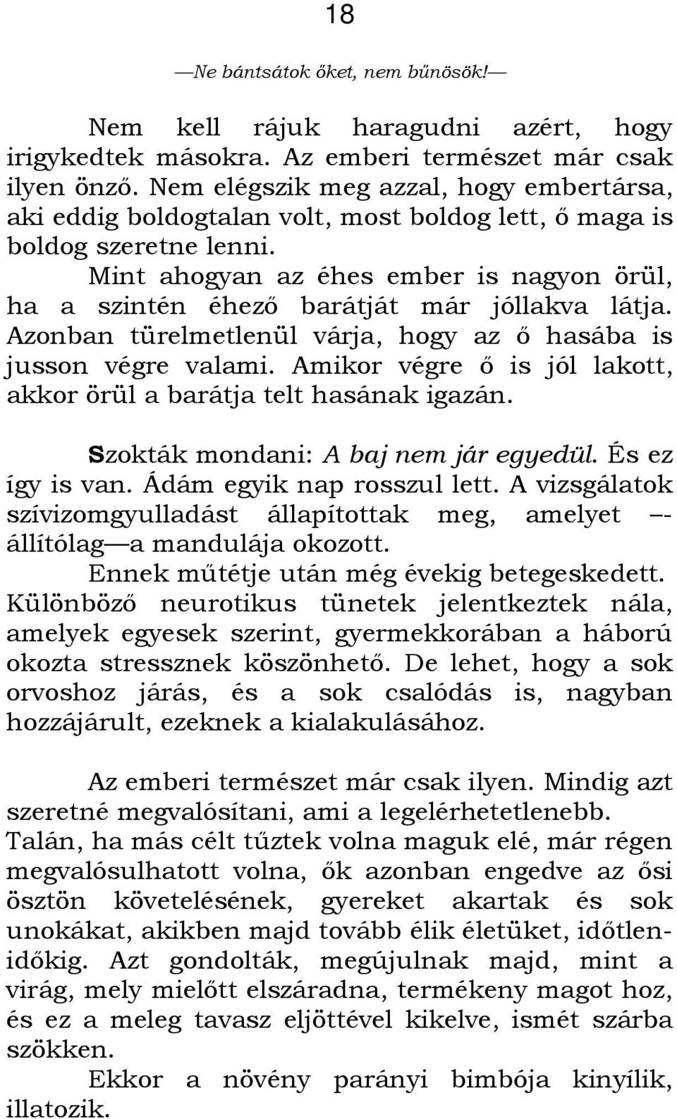 Mint ahogyan az éhes ember is nagyon örül, ha a szintén éhezı barátját már jóllakva látja. Azonban türelmetlenül várja, hogy az ı hasába is jusson végre valami.