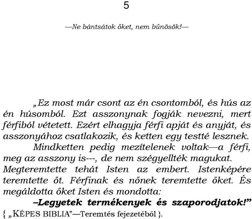 Mindketten pedig mezítelenek voltak a férfi, meg az asszony is---, de nem szégyellték magukat. Megteremtette tehát Isten az embert.