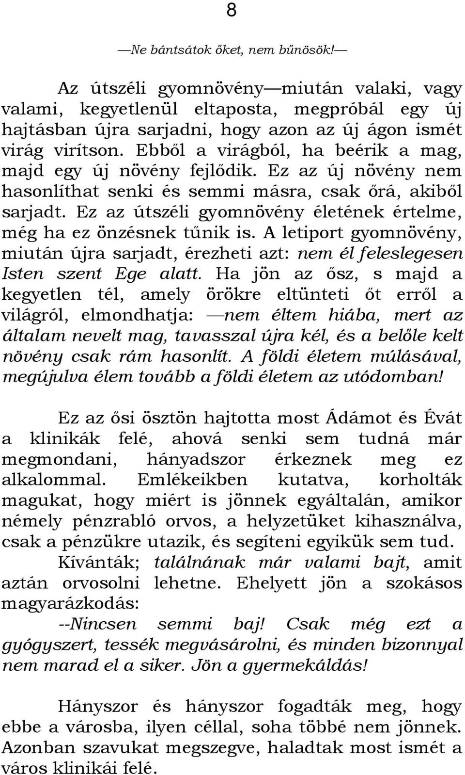 Ez az útszéli gyomnövény életének értelme, még ha ez önzésnek tőnik is. A letiport gyomnövény, miután újra sarjadt, érezheti azt: nem él feleslegesen Isten szent Ege alatt.