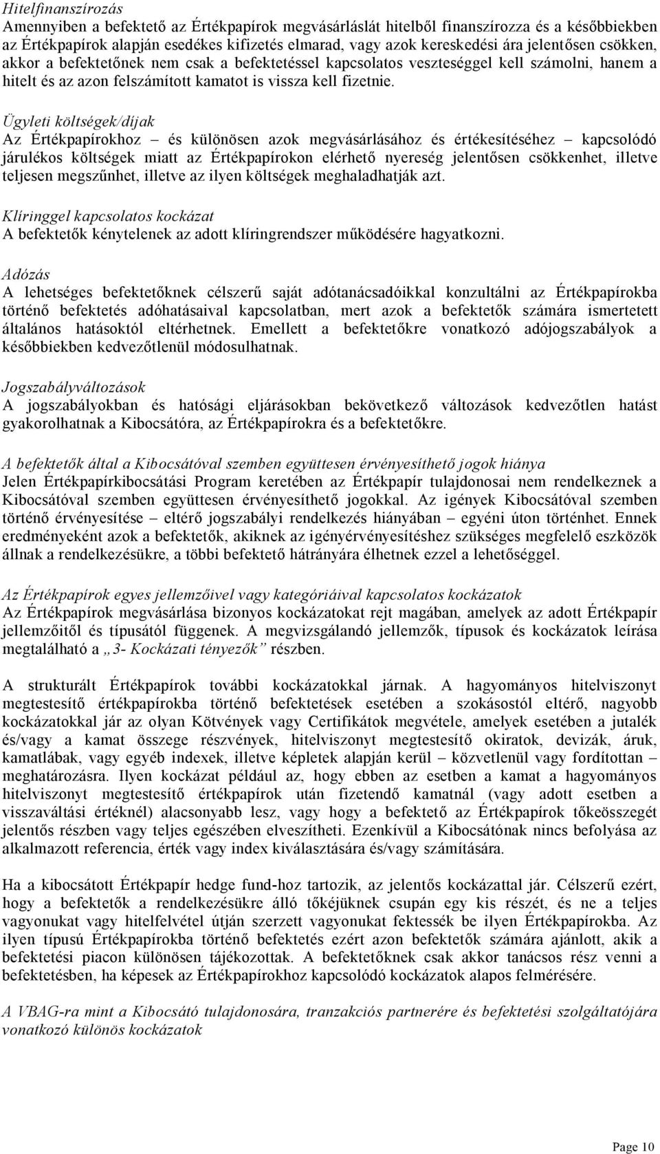 Ügyleti költségek/díjak Az Értékpapírokhoz és különösen azok megvásárlásához és értékesítéséhez kapcsolódó járulékos költségek miatt az Értékpapírokon elérhet nyereség jelent sen csökkenhet, illetve