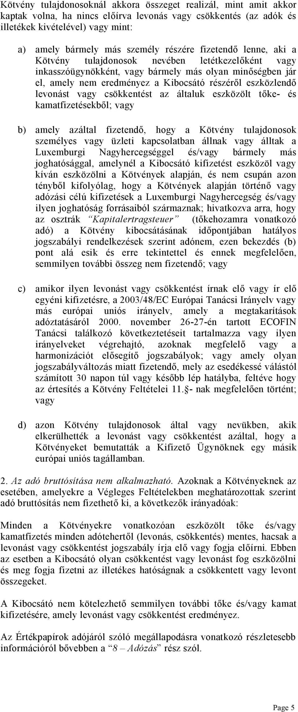 levonást vagy csökkentést az általuk eszközölt t ke- és kamatfizetésekb l; vagy b) amely azáltal fizetend, hogy a Kötvény tulajdonosok személyes vagy üzleti kapcsolatban állnak vagy álltak a