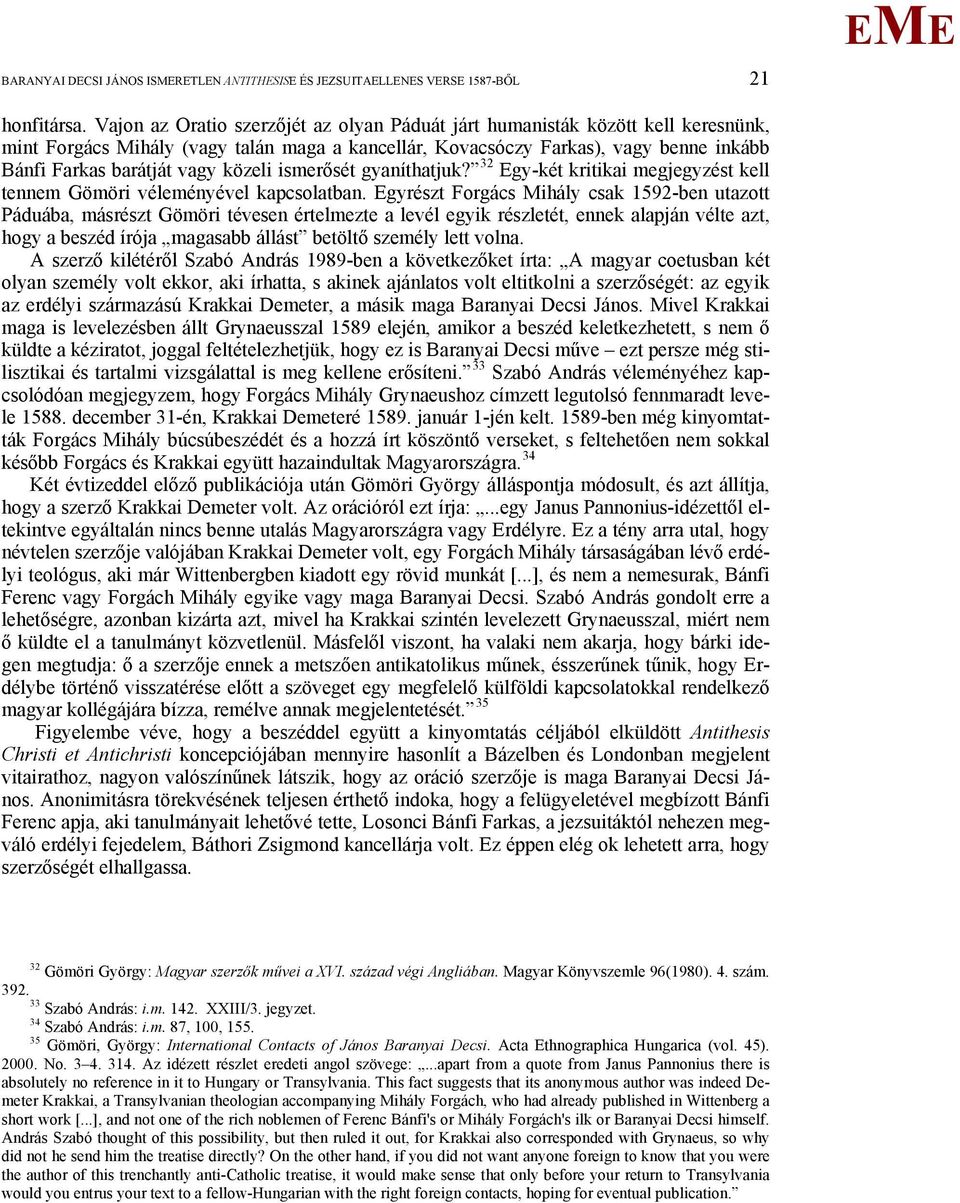 közeli ismerősét gyaníthatjuk? 32 gy-két kritikai megjegyzést kell tennem Gömöri véleményével kapcsolatban.