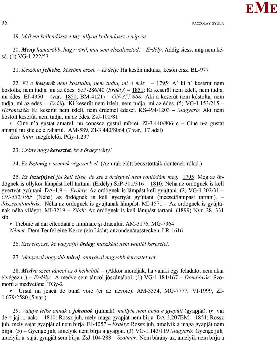 SzP-286/40 (rdély) 1851: Ki keserüt nem izlelt, nem tudja, mi édes. J-4350 (var.: 1850: B-4121) ON-355/868: Aki a keserűt nem kóstolta, nem tudja, mi az édes.