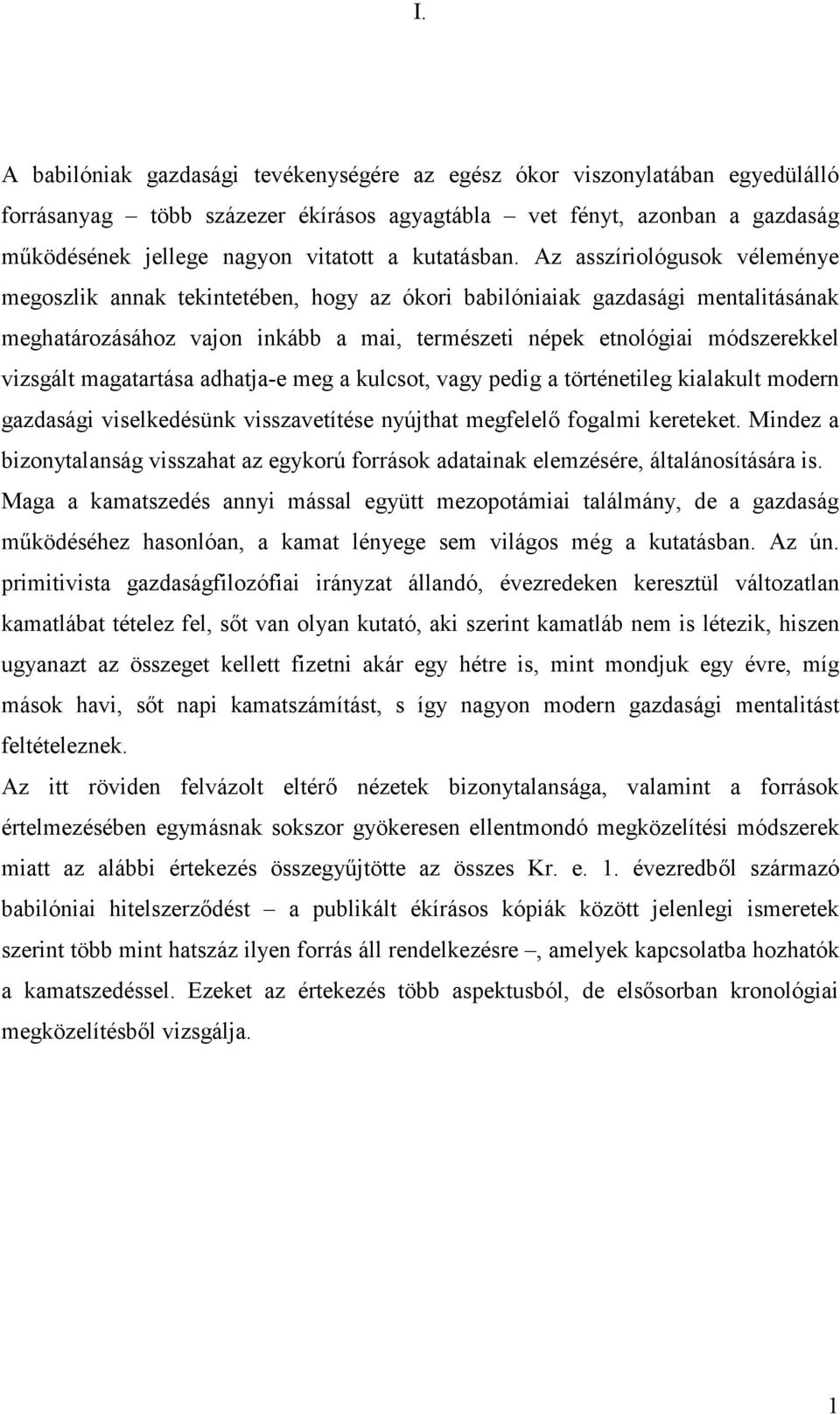 Az asszíriológusok véleménye megoszlik annak tekintetében, hogy az ókori babilóniaiak gazdasági mentalitásának meghatározásához vajon inkább a mai, természeti népek etnológiai módszerekkel vizsgált