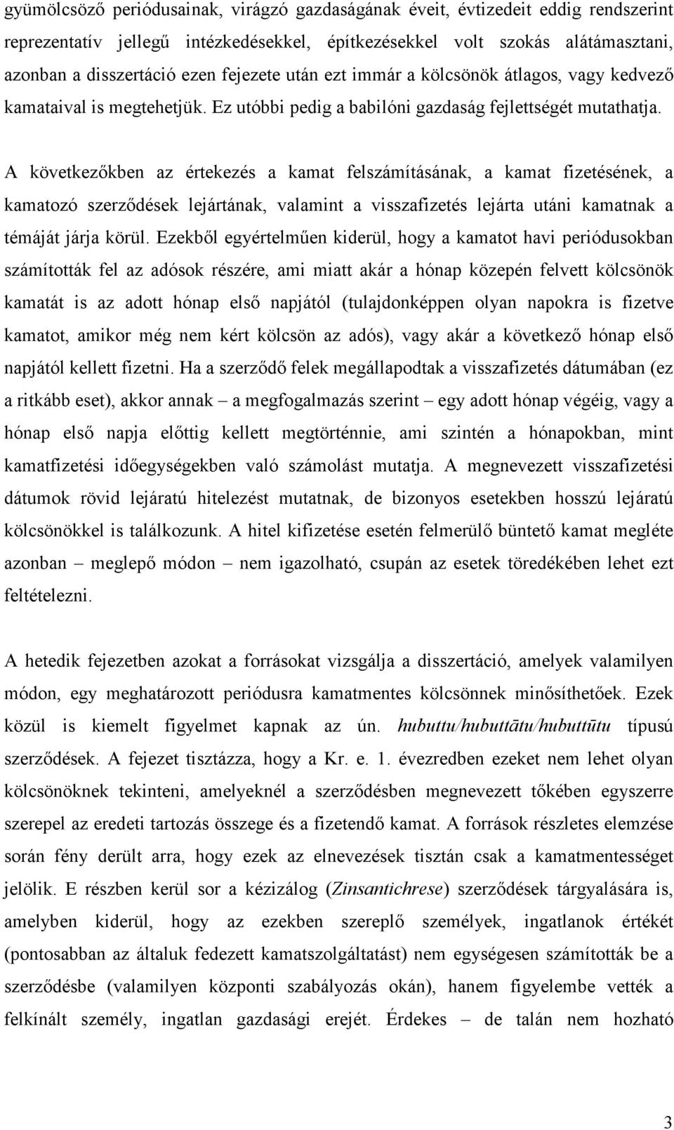 A következőkben az értekezés a kamat felszámításának, a kamat fizetésének, a kamatozó szerződések lejártának, valamint a visszafizetés lejárta utáni kamatnak a témáját járja körül.